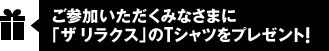 ご参加いただくみなさまに「ザ リラクス」のTシャツをプレゼント！